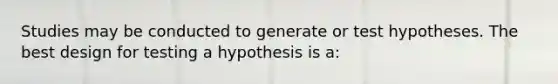 Studies may be conducted to generate or test hypotheses. The best design for testing a hypothesis is a: