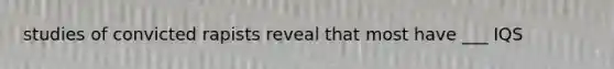 studies of convicted rapists reveal that most have ___ IQS