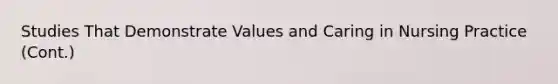 Studies That Demonstrate Values and Caring in Nursing Practice (Cont.)