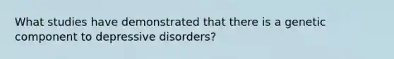 What studies have demonstrated that there is a genetic component to depressive disorders?