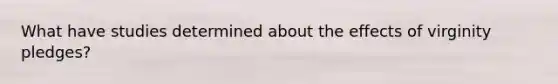 What have studies determined about the effects of virginity pledges?