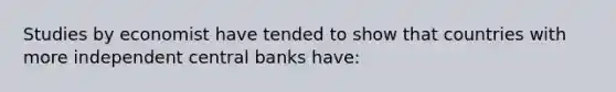 Studies by economist have tended to show that countries with more independent central banks have: