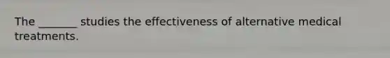 The _______ studies the effectiveness of alternative medical treatments.