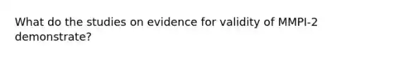 What do the studies on evidence for validity of MMPI-2 demonstrate?