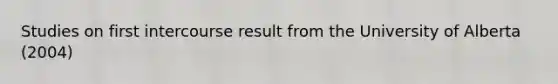 Studies on first intercourse result from the University of Alberta (2004)