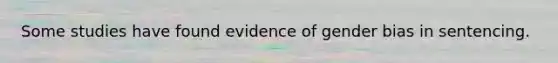 Some studies have found evidence of gender bias in sentencing.