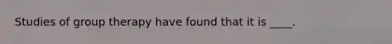 Studies of group therapy have found that it is ____.