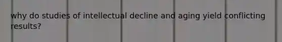 why do studies of intellectual decline and aging yield conflicting results?
