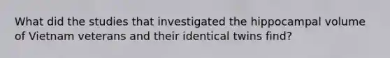 What did the studies that investigated the hippocampal volume of Vietnam veterans and their identical twins find?