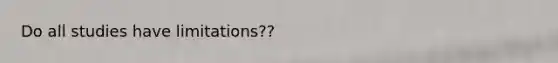 Do all studies have limitations??