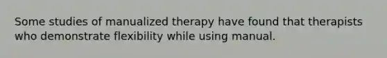 Some studies of manualized therapy have found that therapists who demonstrate flexibility while using manual.