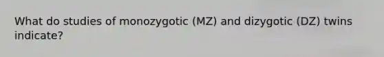 What do studies of monozygotic (MZ) and dizygotic (DZ) twins indicate?