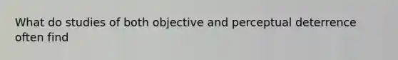 What do studies of both objective and perceptual deterrence often find