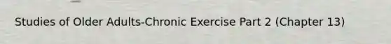 Studies of Older Adults-Chronic Exercise Part 2 (Chapter 13)