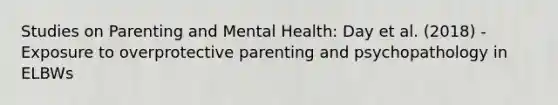 Studies on Parenting and Mental Health: Day et al. (2018) - Exposure to overprotective parenting and psychopathology in ELBWs