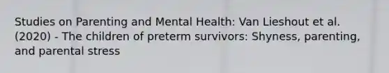 Studies on Parenting and Mental Health: Van Lieshout et al. (2020) - The children of preterm survivors: Shyness, parenting, and parental stress