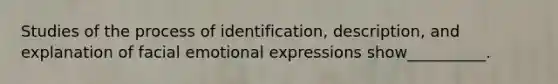 Studies of the process of identification, description, and explanation of facial emotional expressions show__________.