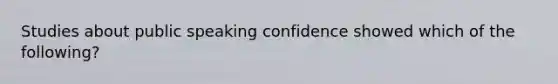 Studies about public speaking confidence showed which of the following?