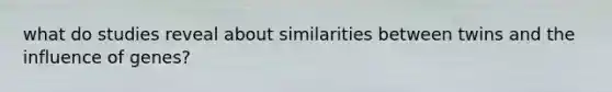 what do studies reveal about similarities between twins and the influence of genes?