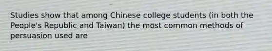 Studies show that among Chinese college students (in both the People's Republic and Taiwan) the most common methods of persuasion used are