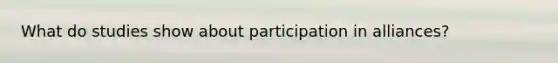 What do studies show about participation in alliances?