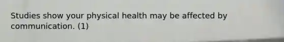 Studies show your physical health may be affected by communication. (1)