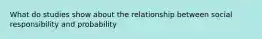 What do studies show about the relationship between social responsibility and probability