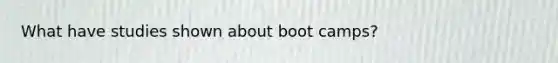 What have studies shown about boot camps?