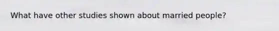 What have other studies shown about married people?