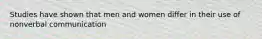 Studies have shown that men and women differ in their use of nonverbal communication