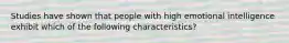 Studies have shown that people with high emotional intelligence exhibit which of the following characteristics?