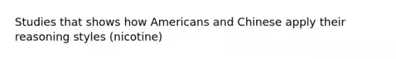 Studies that shows how Americans and Chinese apply their reasoning styles (nicotine)