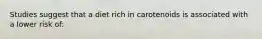 Studies suggest that a diet rich in carotenoids is associated with a lower risk of: