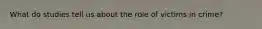 What do studies tell us about the role of victims in crime?