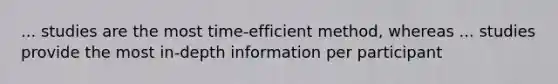 ... studies are the most time-efficient method, whereas ... studies provide the most in-depth information per participant