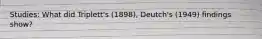 Studies: What did Triplett's (1898), Deutch's (1949) findings show?