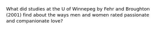 What did studies at the U of Winnepeg by Fehr and Broughton (2001) find about the ways men and women rated passionate and companionate love?