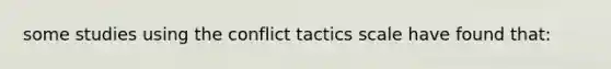 some studies using the conflict tactics scale have found that: