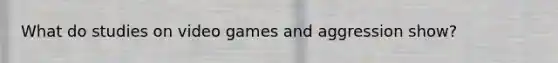 What do studies on video games and aggression show?