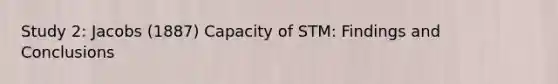 Study 2: Jacobs (1887) Capacity of STM: Findings and Conclusions