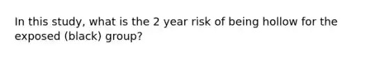 In this study, what is the 2 year risk of being hollow for the exposed (black) group?