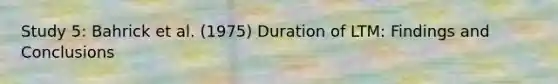 Study 5: Bahrick et al. (1975) Duration of LTM: Findings and Conclusions