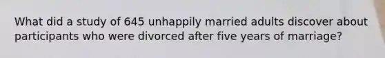 What did a study of 645 unhappily married adults discover about participants who were divorced after five years of marriage?