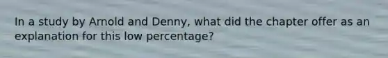 In a study by Arnold and Denny, what did the chapter offer as an explanation for this low percentage?