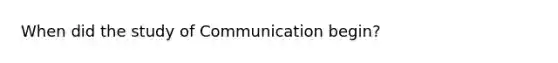 When did the study of Communication begin?