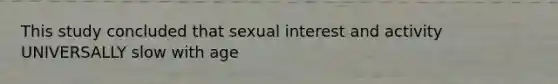 This study concluded that sexual interest and activity UNIVERSALLY slow with age