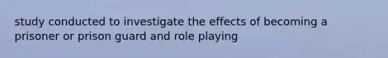 study conducted to investigate the effects of becoming a prisoner or prison guard and role playing