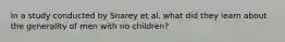 In a study conducted by Snarey et al. what did they learn about the generality of men with no children?