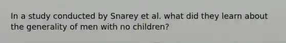 In a study conducted by Snarey et al. what did they learn about the generality of men with no children?