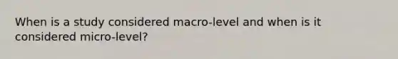 When is a study considered macro-level and when is it considered micro-level?